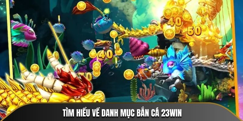 Tìm hiểu về danh mục bắn cá 23WIN